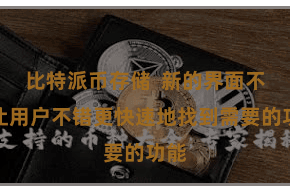 比特派币存储  新的界面不仅让用户不错更快速地找到需要的功能