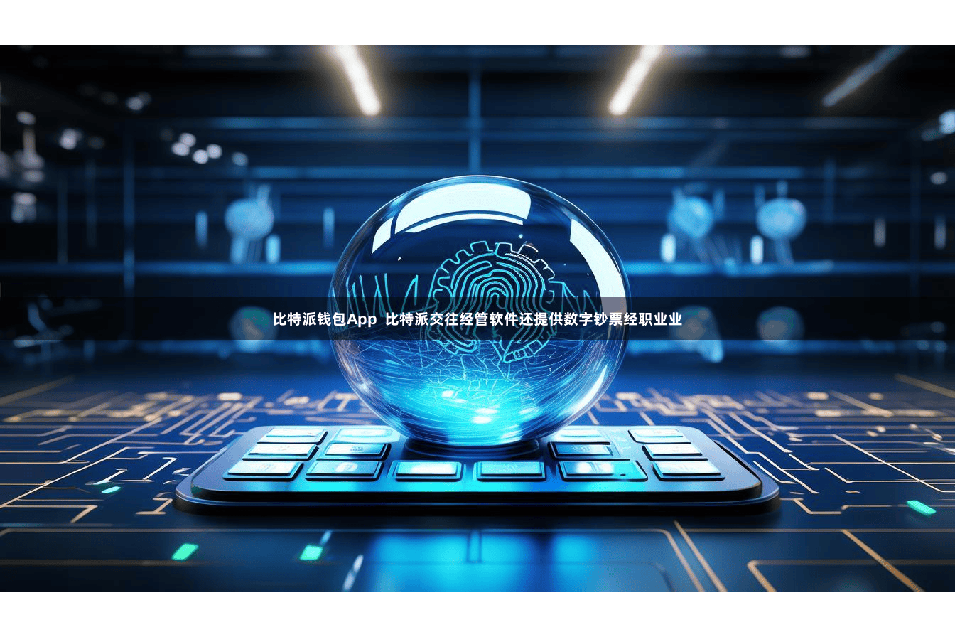 比特派钱包App  比特派交往经管软件还提供数字钞票经职业业