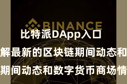 比特派DApp入口  用户不错了解最新的区块链期间动态和数字货币商场情况